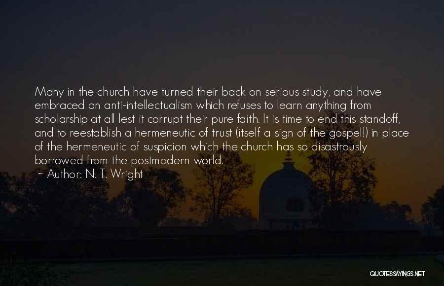 N. T. Wright Quotes: Many In The Church Have Turned Their Back On Serious Study, And Have Embraced An Anti-intellectualism Which Refuses To Learn