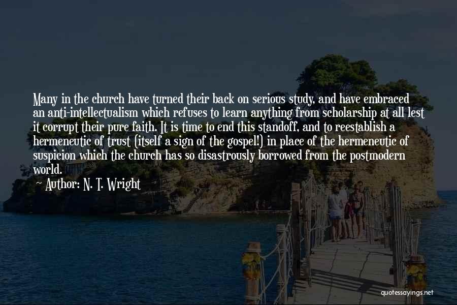 N. T. Wright Quotes: Many In The Church Have Turned Their Back On Serious Study, And Have Embraced An Anti-intellectualism Which Refuses To Learn