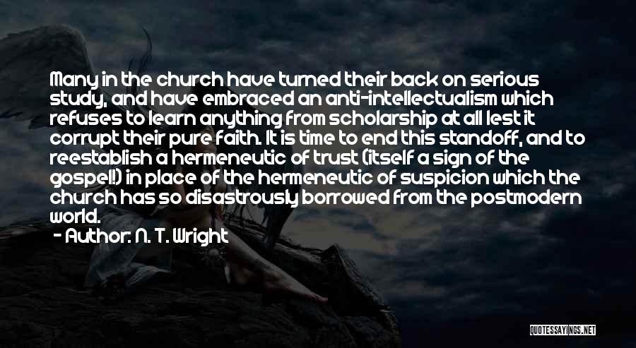 N. T. Wright Quotes: Many In The Church Have Turned Their Back On Serious Study, And Have Embraced An Anti-intellectualism Which Refuses To Learn