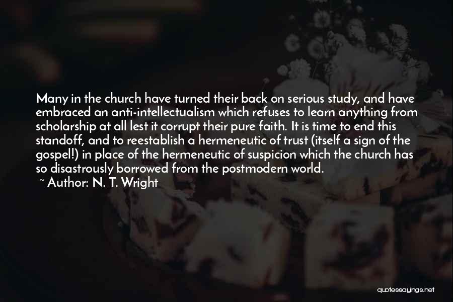 N. T. Wright Quotes: Many In The Church Have Turned Their Back On Serious Study, And Have Embraced An Anti-intellectualism Which Refuses To Learn