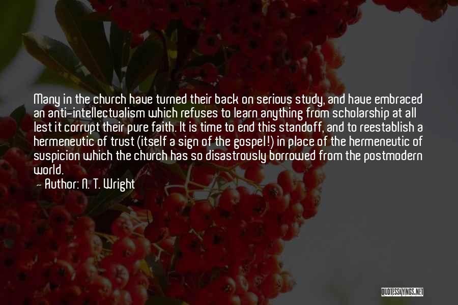 N. T. Wright Quotes: Many In The Church Have Turned Their Back On Serious Study, And Have Embraced An Anti-intellectualism Which Refuses To Learn