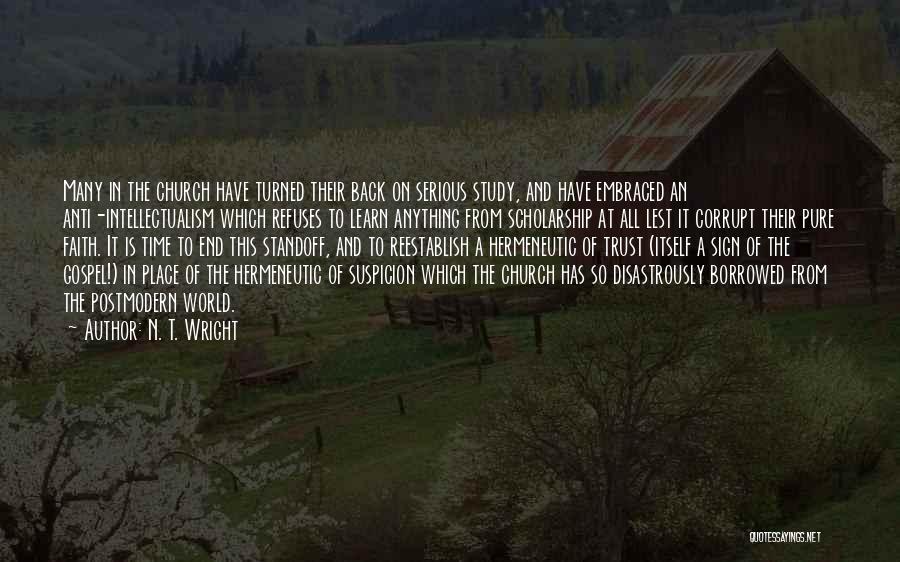 N. T. Wright Quotes: Many In The Church Have Turned Their Back On Serious Study, And Have Embraced An Anti-intellectualism Which Refuses To Learn