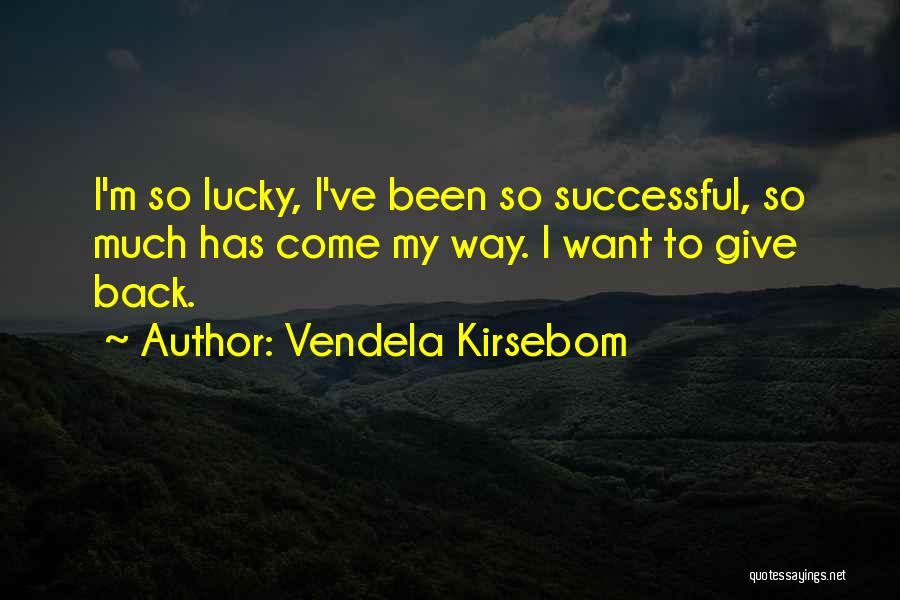 Vendela Kirsebom Quotes: I'm So Lucky, I've Been So Successful, So Much Has Come My Way. I Want To Give Back.