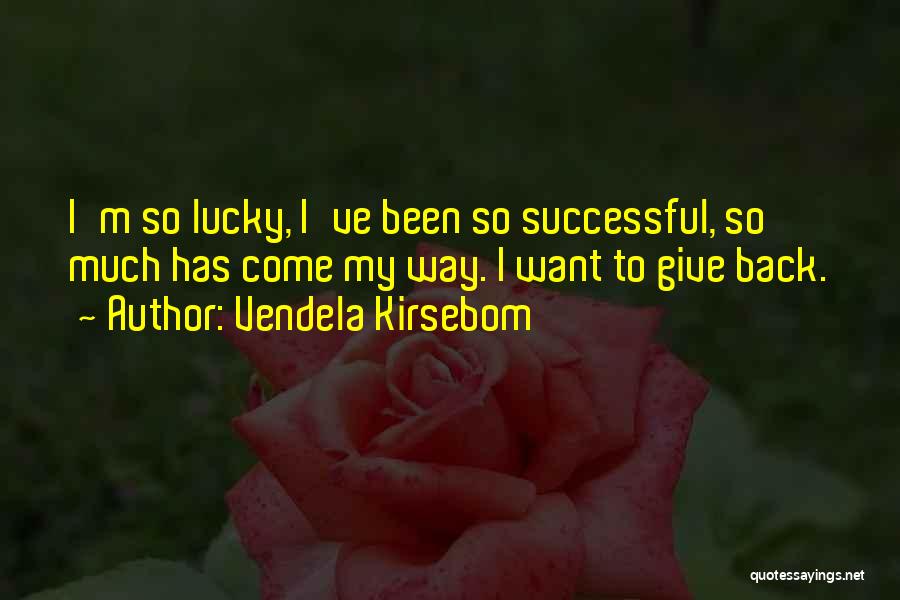Vendela Kirsebom Quotes: I'm So Lucky, I've Been So Successful, So Much Has Come My Way. I Want To Give Back.