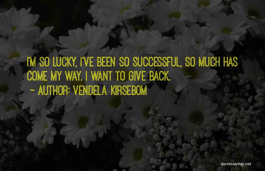 Vendela Kirsebom Quotes: I'm So Lucky, I've Been So Successful, So Much Has Come My Way. I Want To Give Back.