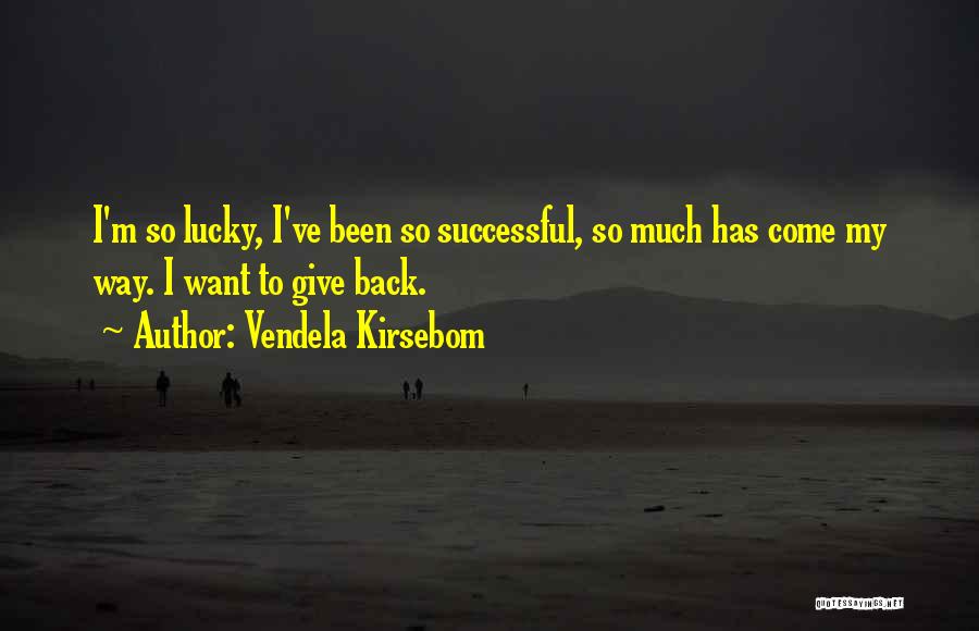 Vendela Kirsebom Quotes: I'm So Lucky, I've Been So Successful, So Much Has Come My Way. I Want To Give Back.