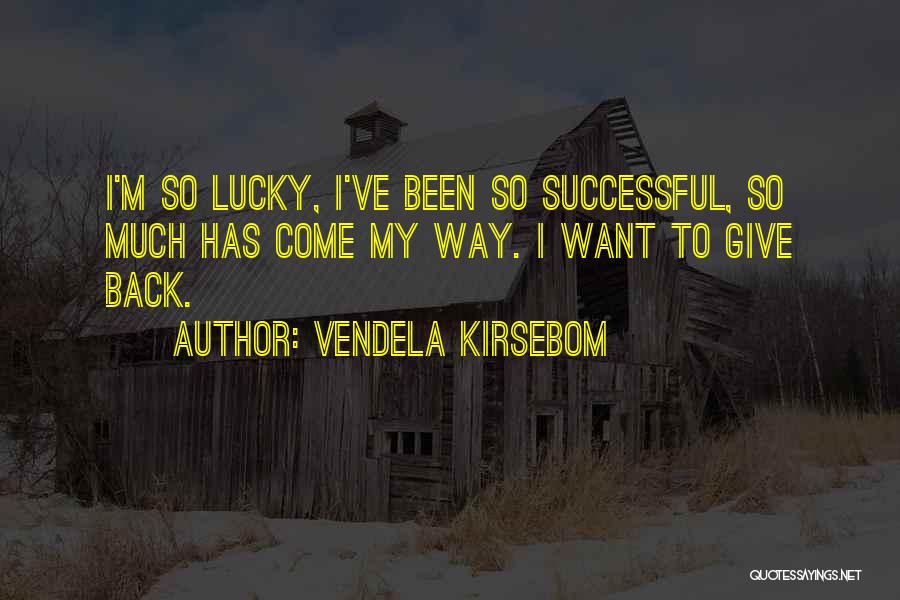 Vendela Kirsebom Quotes: I'm So Lucky, I've Been So Successful, So Much Has Come My Way. I Want To Give Back.