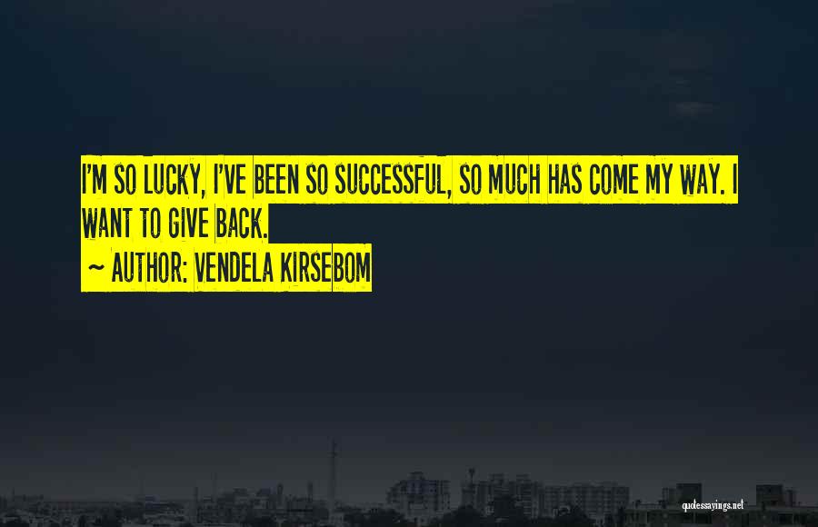 Vendela Kirsebom Quotes: I'm So Lucky, I've Been So Successful, So Much Has Come My Way. I Want To Give Back.