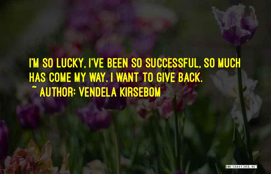 Vendela Kirsebom Quotes: I'm So Lucky, I've Been So Successful, So Much Has Come My Way. I Want To Give Back.