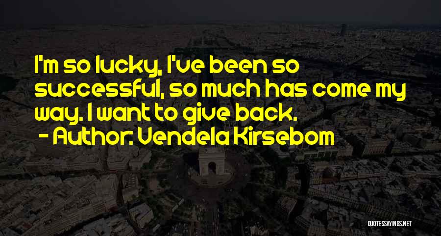 Vendela Kirsebom Quotes: I'm So Lucky, I've Been So Successful, So Much Has Come My Way. I Want To Give Back.