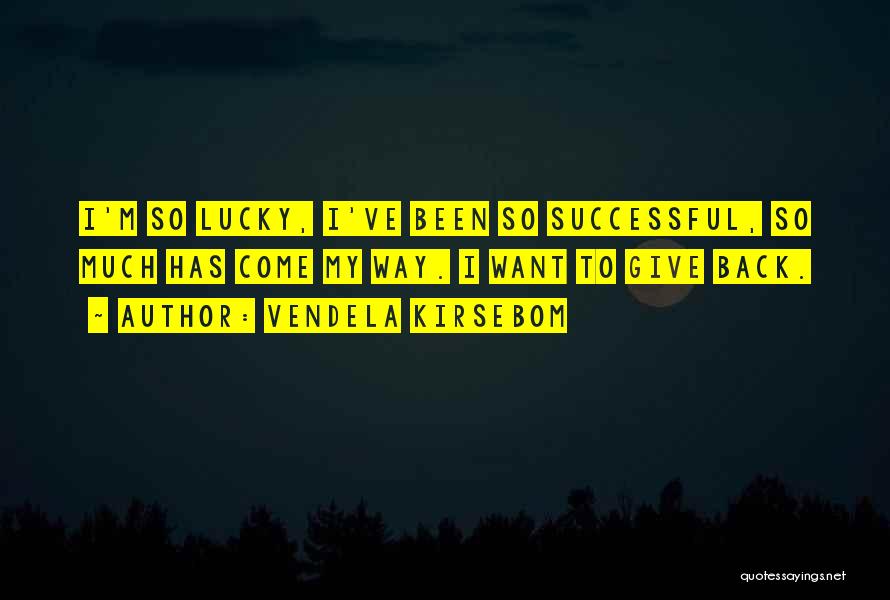 Vendela Kirsebom Quotes: I'm So Lucky, I've Been So Successful, So Much Has Come My Way. I Want To Give Back.