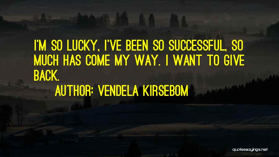 Vendela Kirsebom Quotes: I'm So Lucky, I've Been So Successful, So Much Has Come My Way. I Want To Give Back.