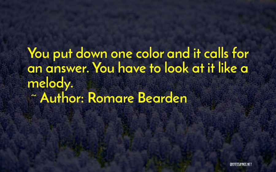 Romare Bearden Quotes: You Put Down One Color And It Calls For An Answer. You Have To Look At It Like A Melody.