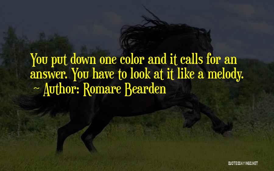 Romare Bearden Quotes: You Put Down One Color And It Calls For An Answer. You Have To Look At It Like A Melody.