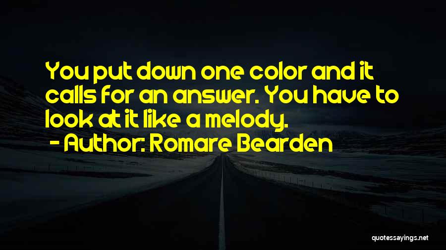 Romare Bearden Quotes: You Put Down One Color And It Calls For An Answer. You Have To Look At It Like A Melody.