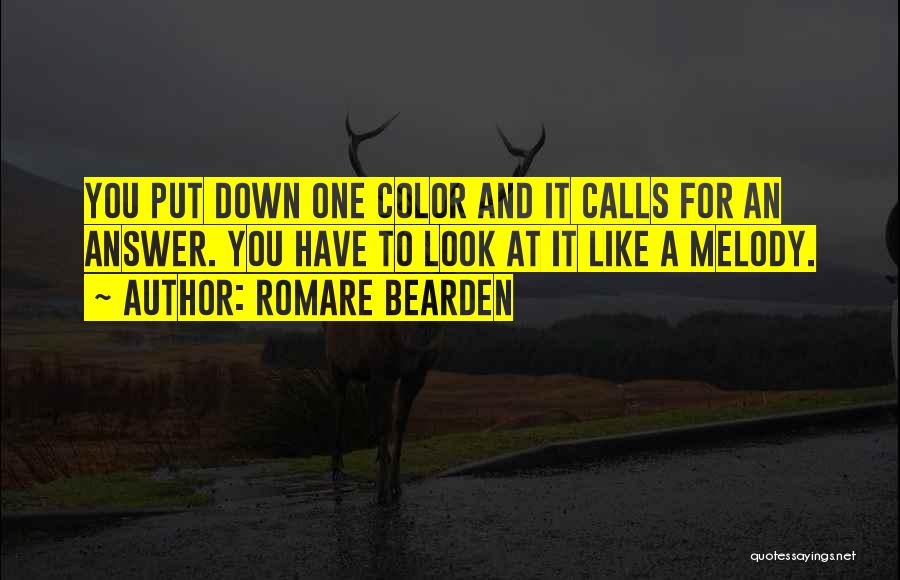 Romare Bearden Quotes: You Put Down One Color And It Calls For An Answer. You Have To Look At It Like A Melody.