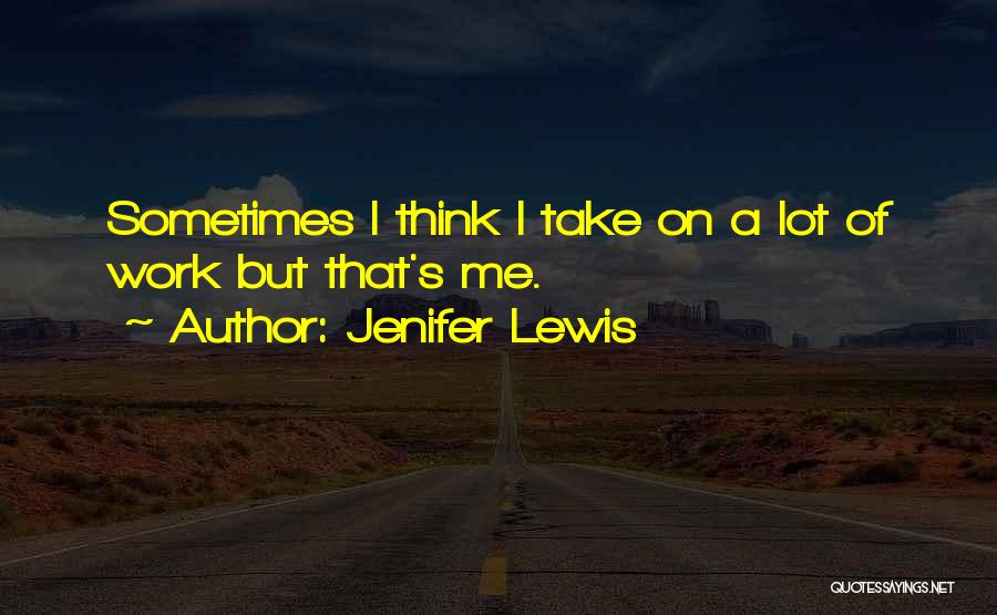 Jenifer Lewis Quotes: Sometimes I Think I Take On A Lot Of Work But That's Me.