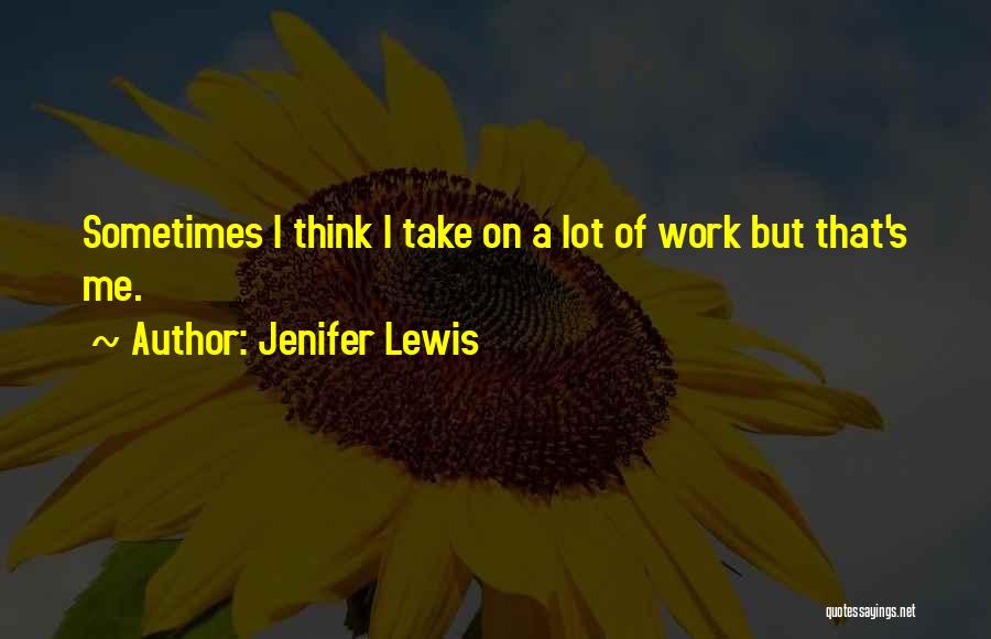 Jenifer Lewis Quotes: Sometimes I Think I Take On A Lot Of Work But That's Me.