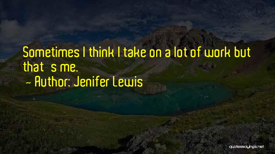 Jenifer Lewis Quotes: Sometimes I Think I Take On A Lot Of Work But That's Me.