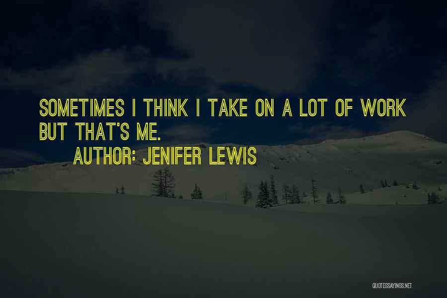 Jenifer Lewis Quotes: Sometimes I Think I Take On A Lot Of Work But That's Me.