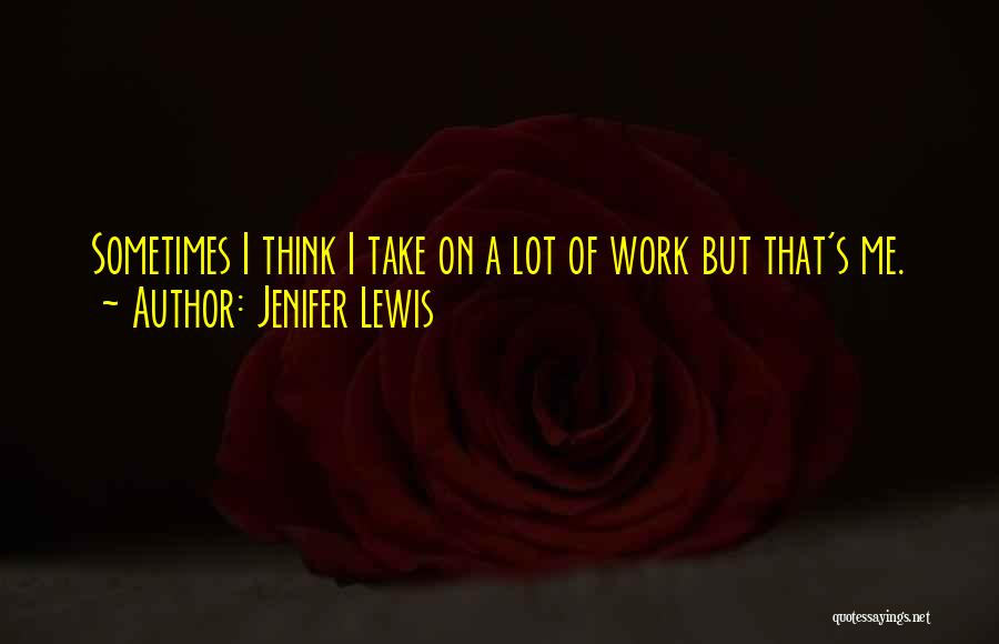 Jenifer Lewis Quotes: Sometimes I Think I Take On A Lot Of Work But That's Me.