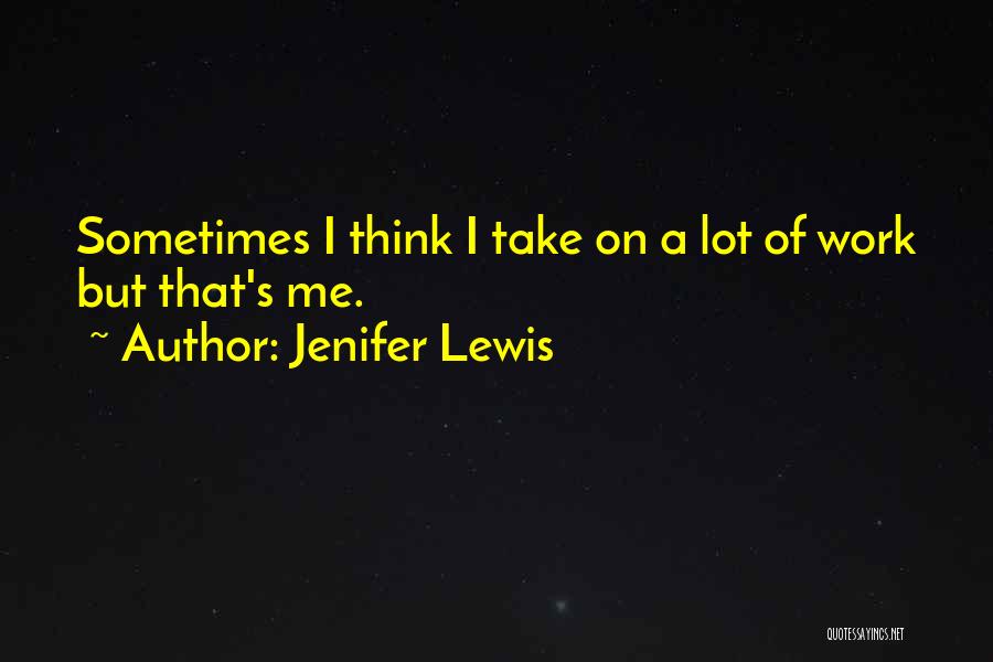 Jenifer Lewis Quotes: Sometimes I Think I Take On A Lot Of Work But That's Me.