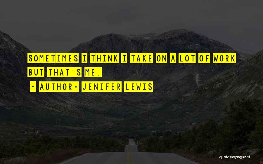 Jenifer Lewis Quotes: Sometimes I Think I Take On A Lot Of Work But That's Me.