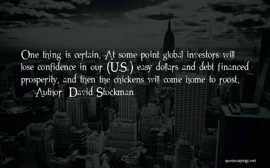 David Stockman Quotes: One Thing Is Certain. At Some Point Global Investors Will Lose Confidence In Our (u.s.) Easy Dollars And Debt-financed Prosperity,