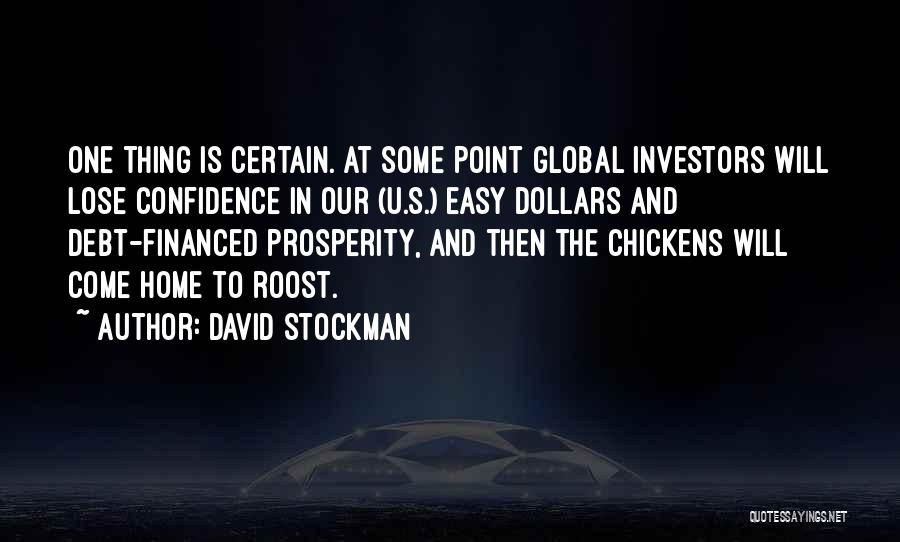 David Stockman Quotes: One Thing Is Certain. At Some Point Global Investors Will Lose Confidence In Our (u.s.) Easy Dollars And Debt-financed Prosperity,