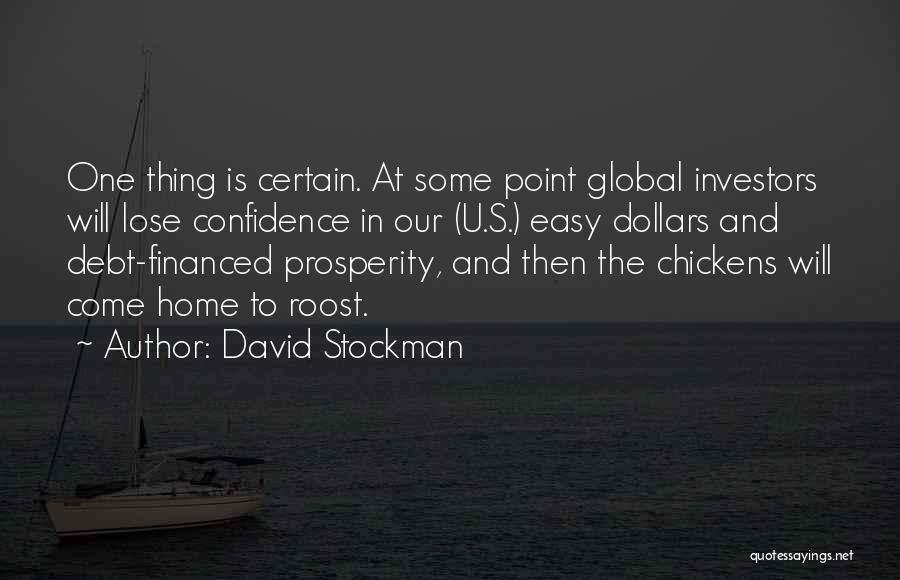 David Stockman Quotes: One Thing Is Certain. At Some Point Global Investors Will Lose Confidence In Our (u.s.) Easy Dollars And Debt-financed Prosperity,