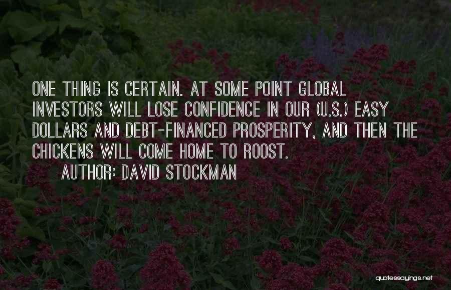 David Stockman Quotes: One Thing Is Certain. At Some Point Global Investors Will Lose Confidence In Our (u.s.) Easy Dollars And Debt-financed Prosperity,