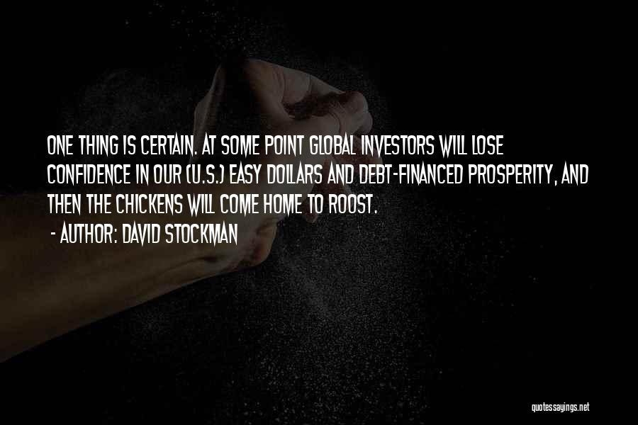 David Stockman Quotes: One Thing Is Certain. At Some Point Global Investors Will Lose Confidence In Our (u.s.) Easy Dollars And Debt-financed Prosperity,