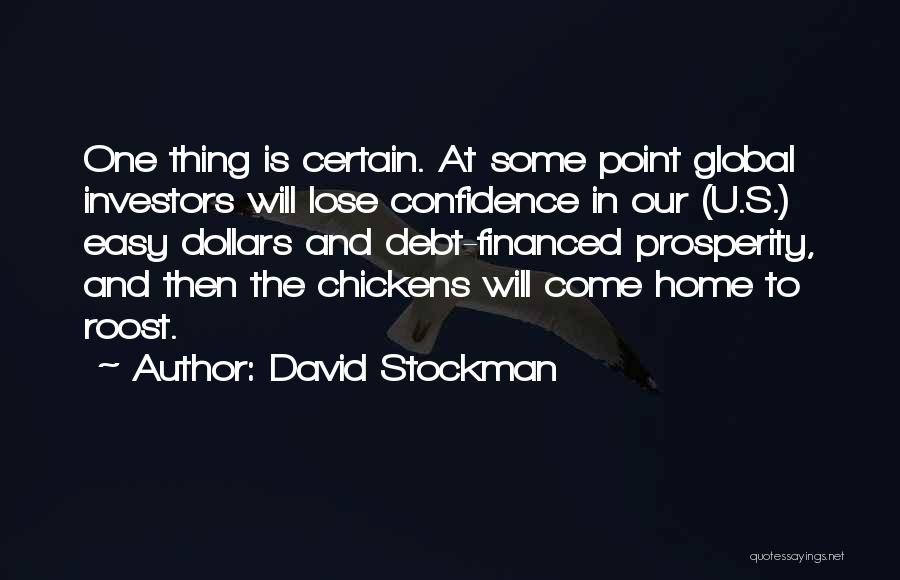 David Stockman Quotes: One Thing Is Certain. At Some Point Global Investors Will Lose Confidence In Our (u.s.) Easy Dollars And Debt-financed Prosperity,