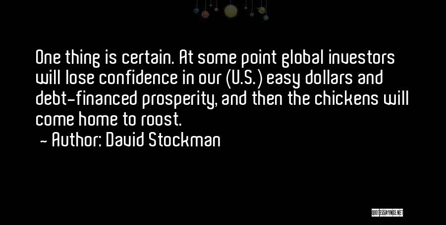 David Stockman Quotes: One Thing Is Certain. At Some Point Global Investors Will Lose Confidence In Our (u.s.) Easy Dollars And Debt-financed Prosperity,