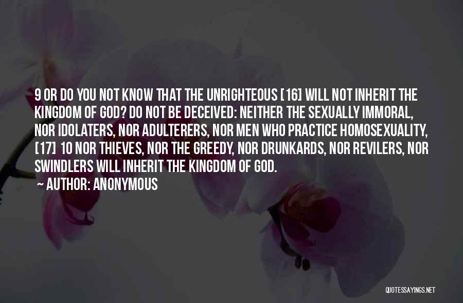 Anonymous Quotes: 9 Or Do You Not Know That The Unrighteous [16] Will Not Inherit The Kingdom Of God? Do Not Be