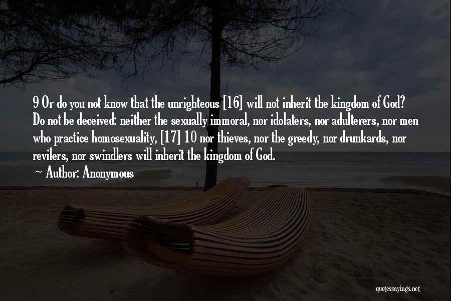 Anonymous Quotes: 9 Or Do You Not Know That The Unrighteous [16] Will Not Inherit The Kingdom Of God? Do Not Be