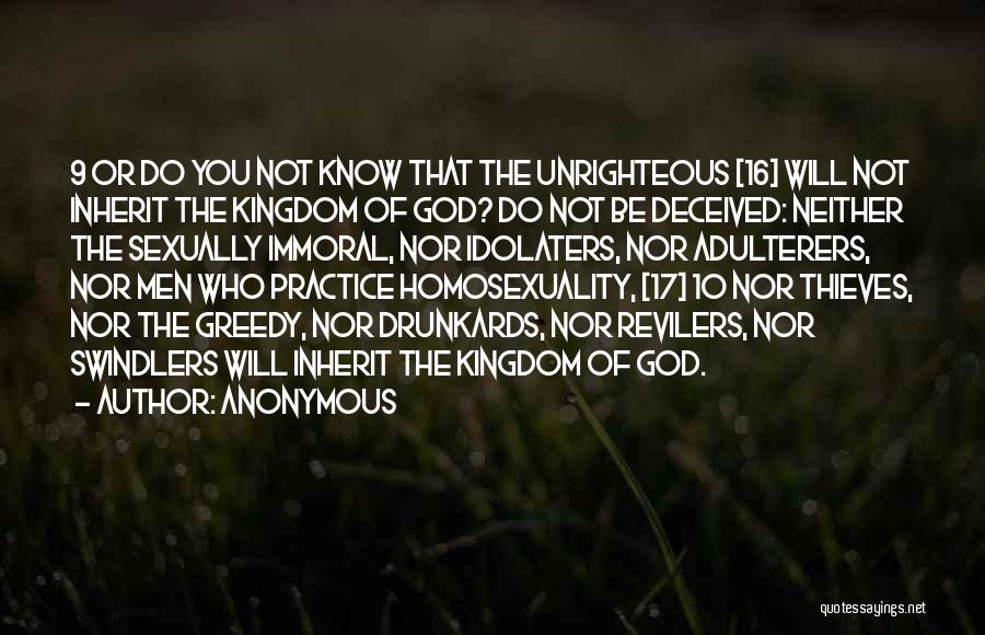 Anonymous Quotes: 9 Or Do You Not Know That The Unrighteous [16] Will Not Inherit The Kingdom Of God? Do Not Be