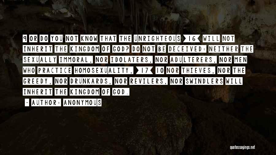 Anonymous Quotes: 9 Or Do You Not Know That The Unrighteous [16] Will Not Inherit The Kingdom Of God? Do Not Be