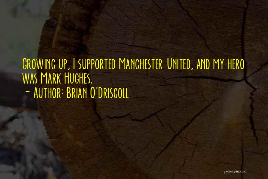 Brian O'Driscoll Quotes: Growing Up, I Supported Manchester United, And My Hero Was Mark Hughes.