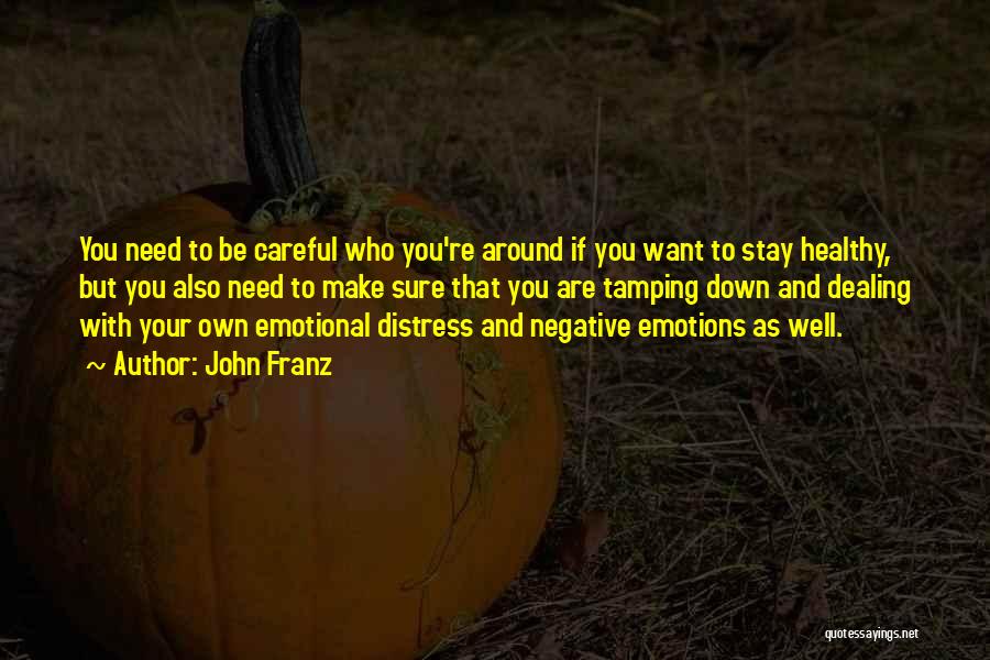 John Franz Quotes: You Need To Be Careful Who You're Around If You Want To Stay Healthy, But You Also Need To Make