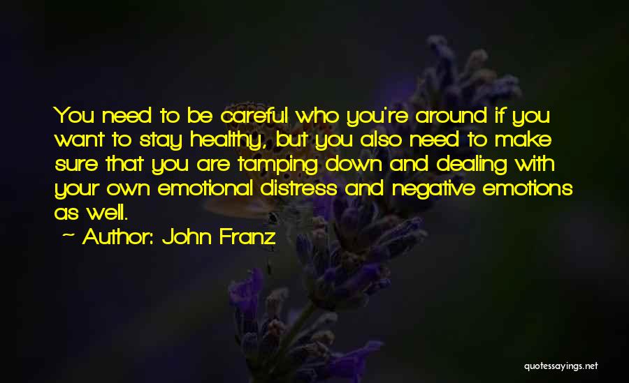 John Franz Quotes: You Need To Be Careful Who You're Around If You Want To Stay Healthy, But You Also Need To Make