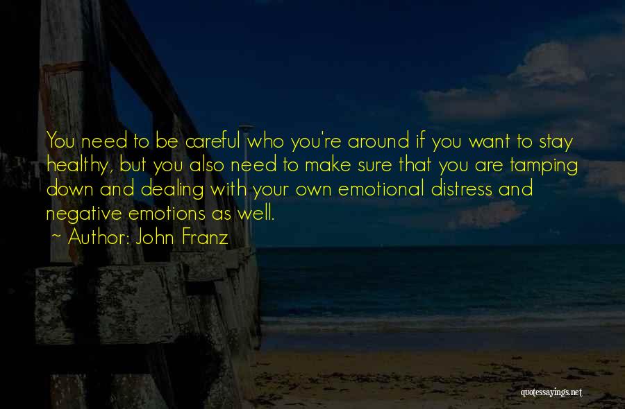 John Franz Quotes: You Need To Be Careful Who You're Around If You Want To Stay Healthy, But You Also Need To Make
