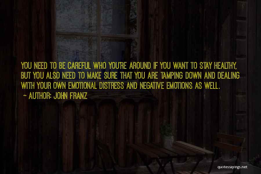 John Franz Quotes: You Need To Be Careful Who You're Around If You Want To Stay Healthy, But You Also Need To Make