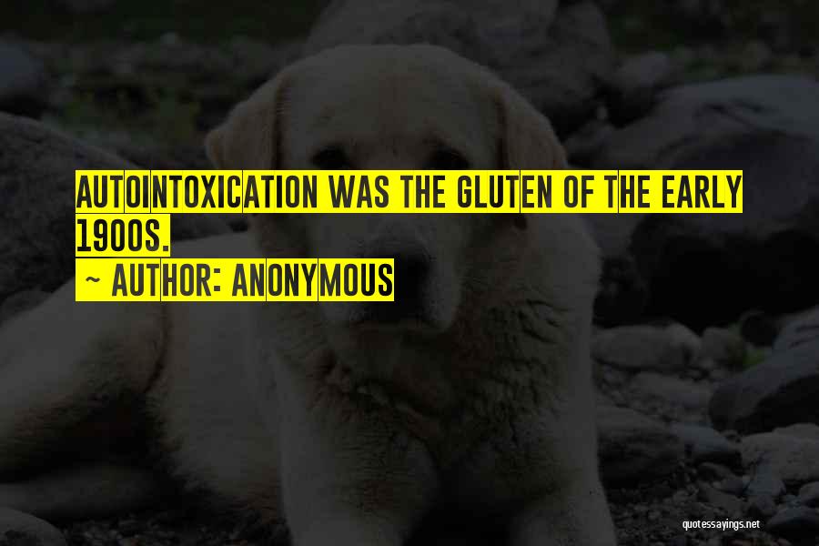 Anonymous Quotes: Autointoxication Was The Gluten Of The Early 1900s.