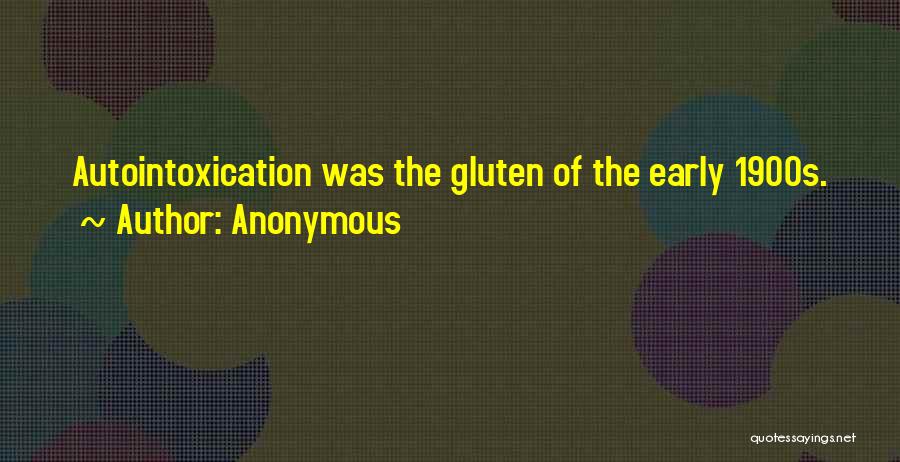 Anonymous Quotes: Autointoxication Was The Gluten Of The Early 1900s.