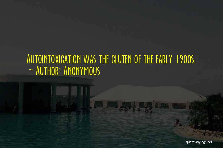 Anonymous Quotes: Autointoxication Was The Gluten Of The Early 1900s.