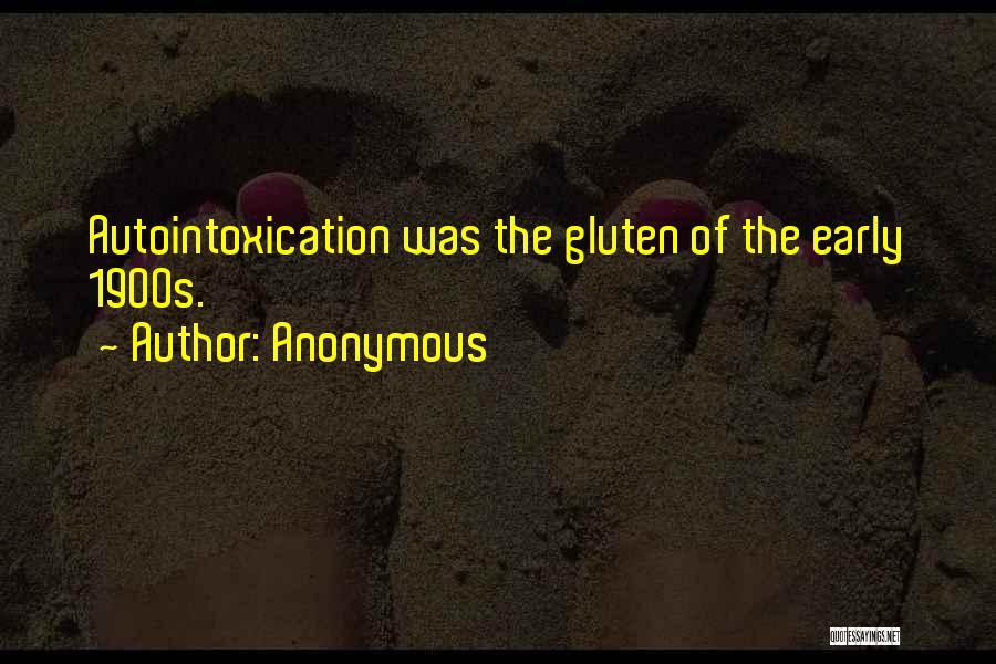 Anonymous Quotes: Autointoxication Was The Gluten Of The Early 1900s.