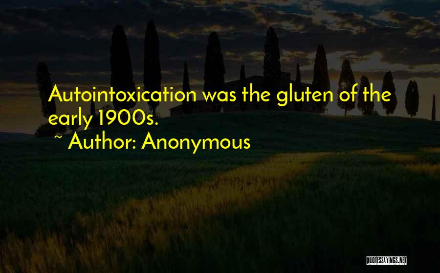 Anonymous Quotes: Autointoxication Was The Gluten Of The Early 1900s.