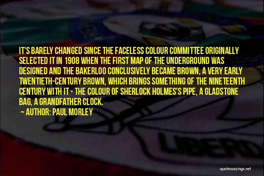 Paul Morley Quotes: It's Barely Changed Since The Faceless Colour Committee Originally Selected It In 1908 When The First Map Of The Underground