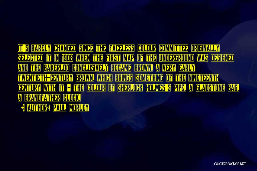 Paul Morley Quotes: It's Barely Changed Since The Faceless Colour Committee Originally Selected It In 1908 When The First Map Of The Underground